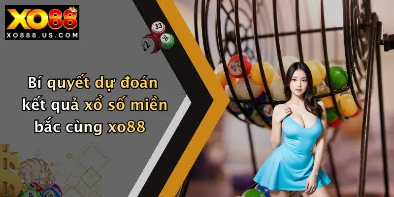 Bí quyết dự đoán kết quả xổ số miền bắc cùng xo88