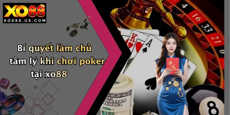 Bí quyết làm chủ tâm lý khi chơi poker tại xo88