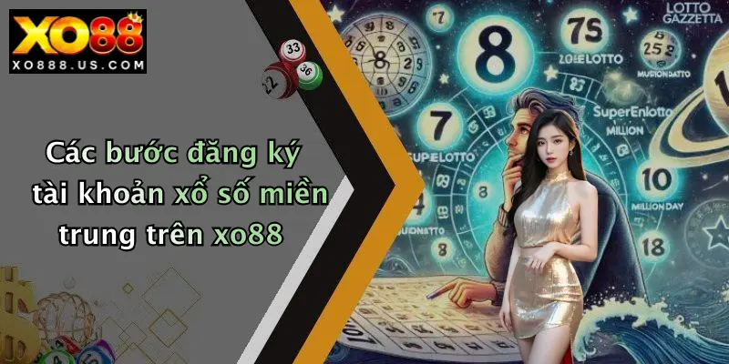 Các bước đăng ký tài khoản xổ số miền trung trên xo88