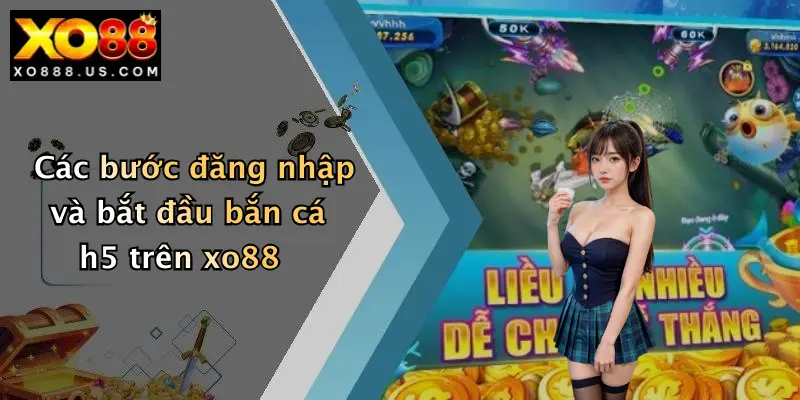 Các bước đăng nhập và bắt đầu bắn cá h5 trên xo88