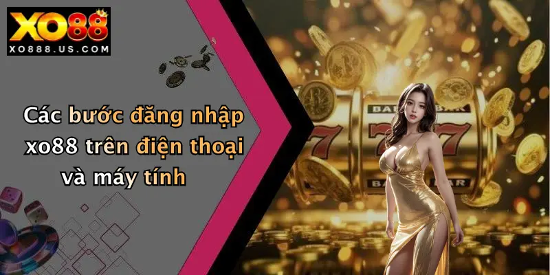 Các bước đăng nhập xo88 trên điện thoại và máy tính