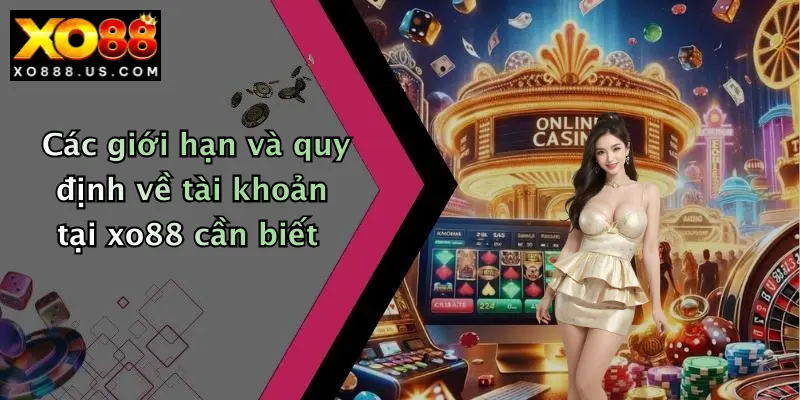 Các giới hạn và quy định về tài khoản tại xo88 cần biết