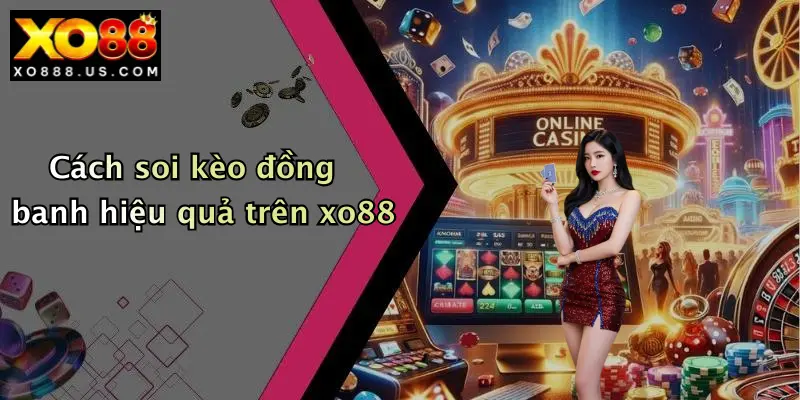 Cách soi kèo đồng banh hiệu quả trên xo88