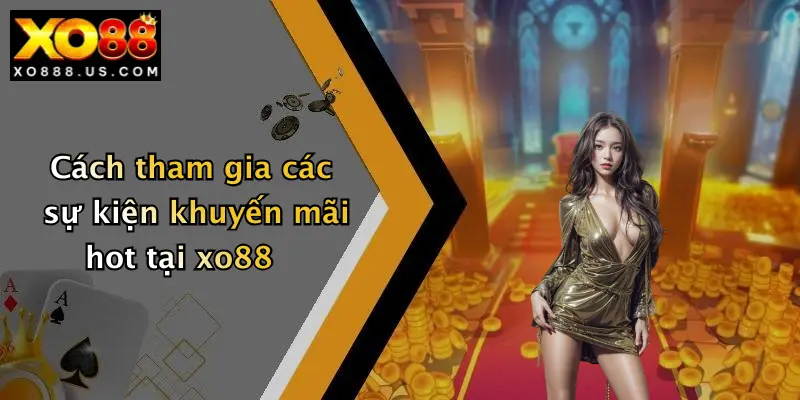 Cách tham gia các sự kiện khuyến mãi hot tại xo88