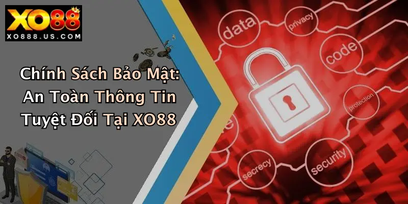 Chính Sách Bảo Mật: An Toàn Thông Tin Tuyệt Đối Tại XO88
