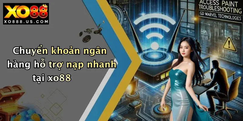 Chuyển khoản ngân hàng hỗ trợ nạp nhanh tại xo88