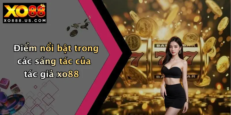 Điểm nổi bật trong các sáng tác của tác giả xo88