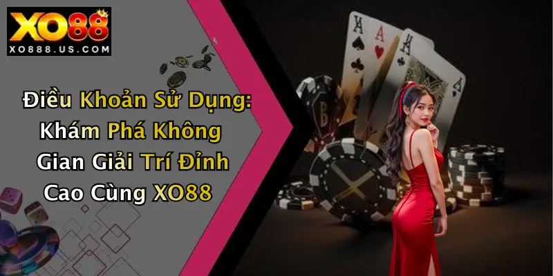 Điều Khoản Sử Dụng: Khám Phá Không Gian Giải Trí Đỉnh Cao Cùng XO88