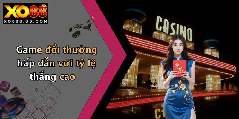 Casino XO88: Cổng Game Đổi Thưởng Hấp Dẫn, Trải Nghiệm Đa Dạng Cực Đã 4 Game đổi thưởng hấp dẫn với tỷ lệ thắng cao