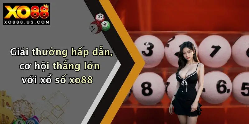Giải thưởng hấp dẫn, cơ hội thắng lớn với xổ số xo88