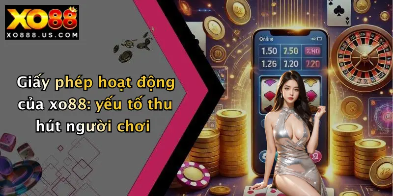 Giấy phép hoạt động của xo88: yếu tố thu hút người chơi