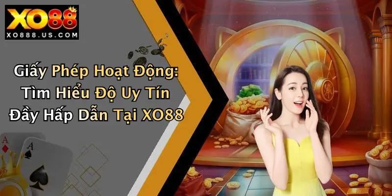 Giấy Phép Hoạt Động: Tìm Hiểu Độ Uy Tín Đầy Hấp Dẫn Tại XO88