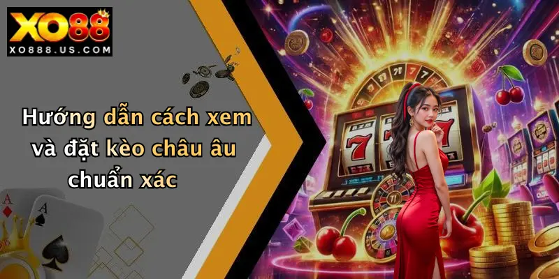 Hướng dẫn cách xem và đặt kèo châu âu chuẩn xác