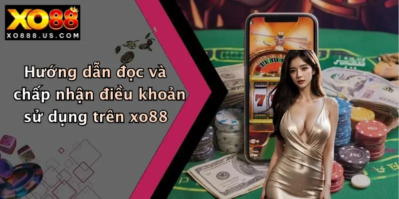 Hướng dẫn đọc và chấp nhận điều khoản sử dụng trên xo88
