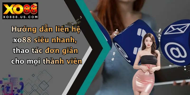 Hướng dẫn liên hệ xo88 siêu nhanh, thao tác đơn giản cho mọi thành viên