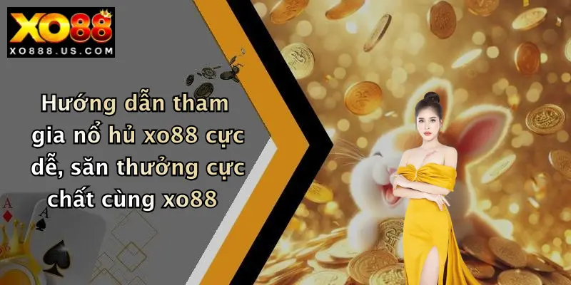 Hướng dẫn tham gia nổ hủ xo88 cực dễ, săn thưởng cực chất cùng xo88