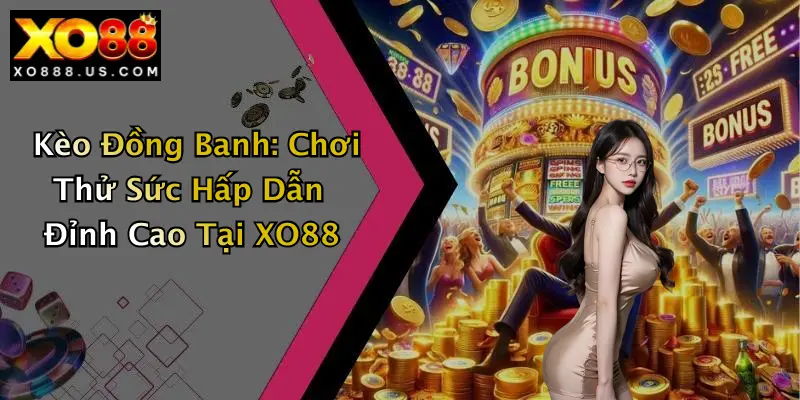 Kèo Đồng Banh: Chơi Thử Sức Hấp Dẫn Đỉnh Cao Tại XO88