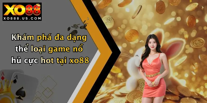 Khám phá đa dạng thể loại game nổ hủ cực hot tại xo88