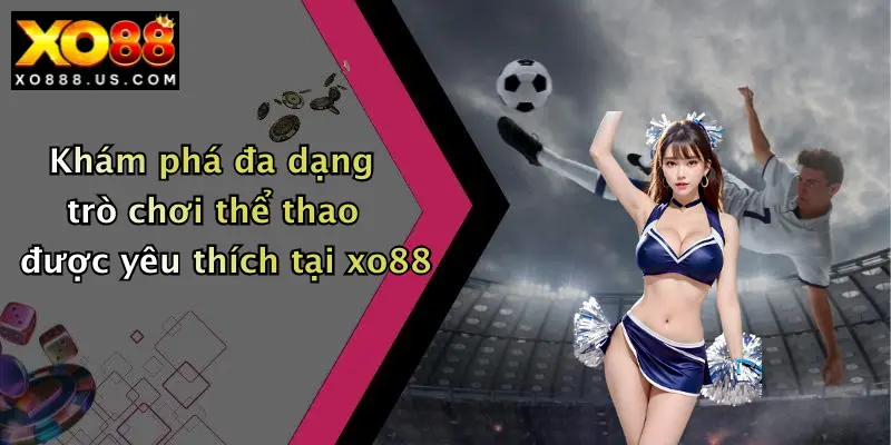 Khám phá đa dạng trò chơi thể thao được yêu thích tại xo88