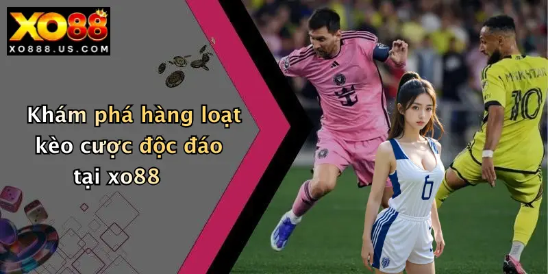 Khám phá hàng loạt kèo cược độc đáo tại xo88