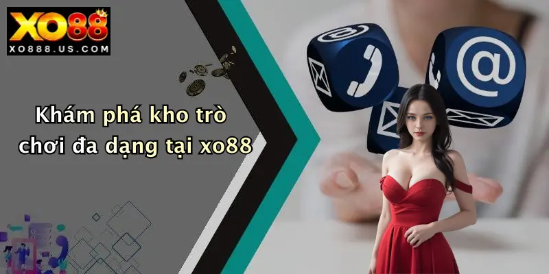 Casino XO88: Cổng Game Đổi Thưởng Hấp Dẫn, Trải Nghiệm Đa Dạng Cực Đã 2 Khám phá kho trò chơi đa dạng tại xo88