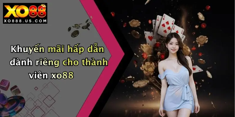 Khuyến mãi hấp dẫn dành riêng cho thành viên xo88