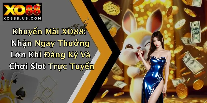 Khuyến Mãi XO88: Nhận Ngay Thưởng Lớn Khi Đăng Ký Và Chơi Slot Trực Tuyến