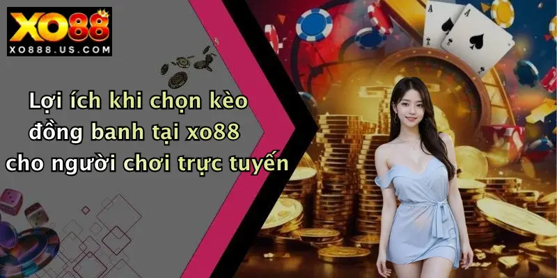Lợi ích khi chọn kèo đồng banh tại xo88 cho người chơi trực tuyến