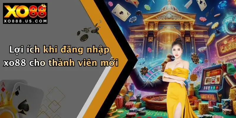 Lợi ích khi đăng nhập xo88 cho thành viên mới