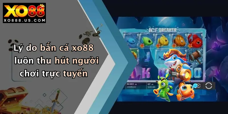 Lý do bắn cá xo88 luôn thu hút người chơi trực tuyến