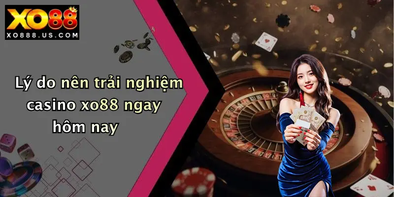 Casino XO88: Cổng Game Đổi Thưởng Hấp Dẫn, Trải Nghiệm Đa Dạng Cực Đã 5 Lý do nên trải nghiệm casino xo88 ngay hôm nay