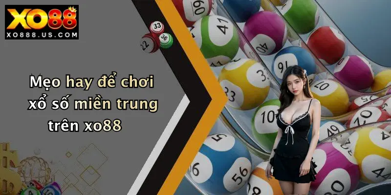 Mẹo hay để chơi xổ số miền trung trên xo88