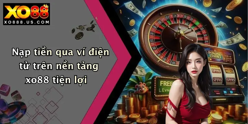 Nạp tiền qua ví điện tử trên nền tảng xo88 tiện lợi
