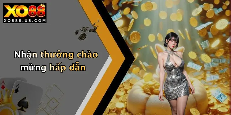 Nhận thưởng chào mừng hấp dẫn