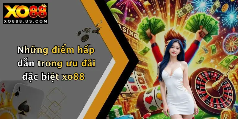 Những điểm hấp dẫn trong ưu đãi đặc biệt xo88