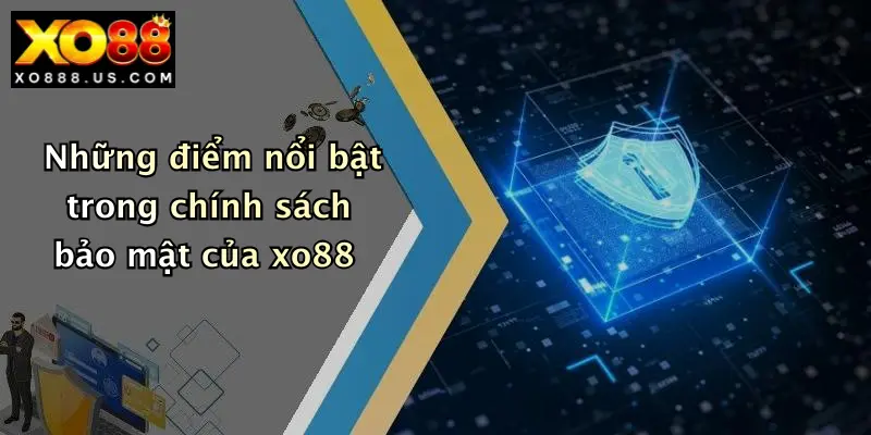 Những điểm nổi bật trong chính sách bảo mật của xo88