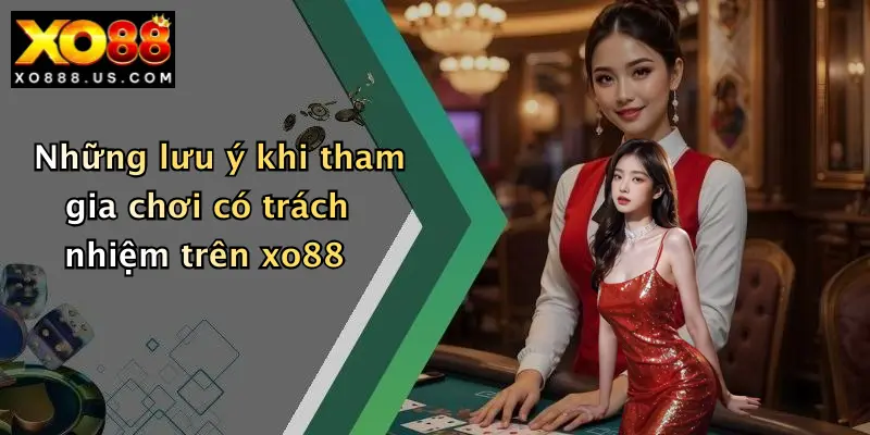 Những lưu ý khi tham gia chơi có trách nhiệm trên xo88