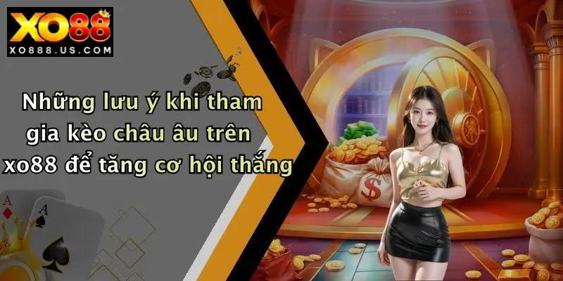 Những lưu ý khi tham gia kèo châu âu trên xo88 để tăng cơ hội thắng