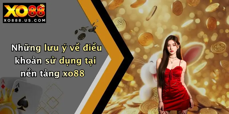 Những lưu ý về điều khoản sử dụng tại nền tảng xo88