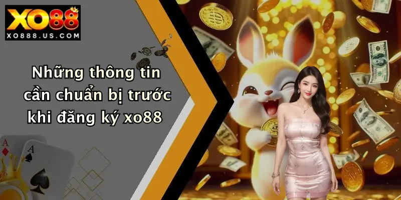 Những thông tin cần chuẩn bị trước khi đăng ký xo88