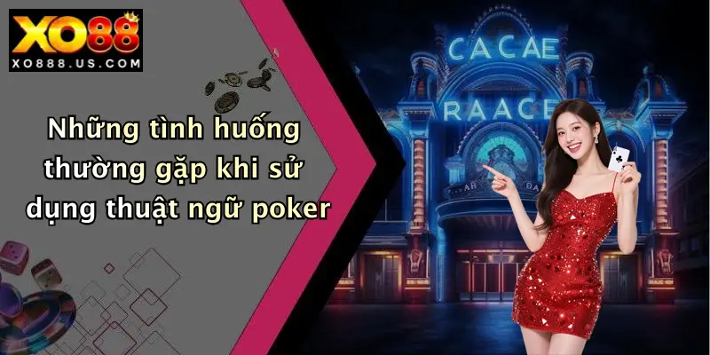 Những tình huống thường gặp khi sử dụng thuật ngữ poker