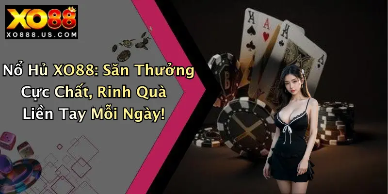Nổ Hủ XO88: Săn Thưởng Cực Chất, Rinh Quà Liền Tay Mỗi Ngày!