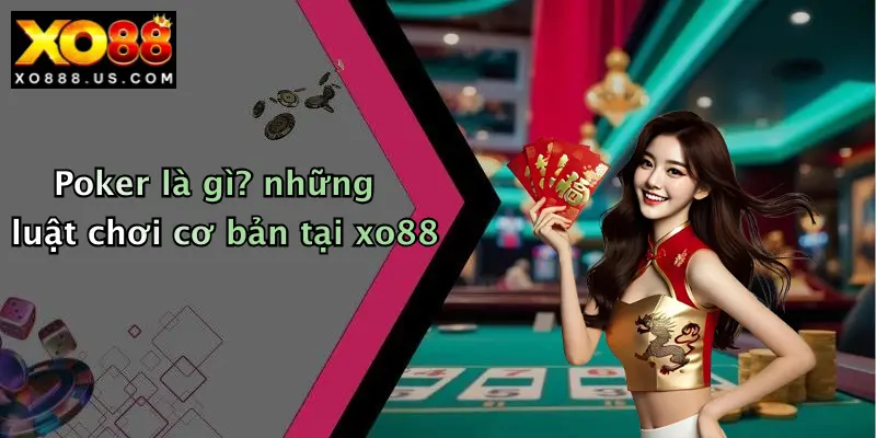 Poker là gì? những luật chơi cơ bản tại xo88