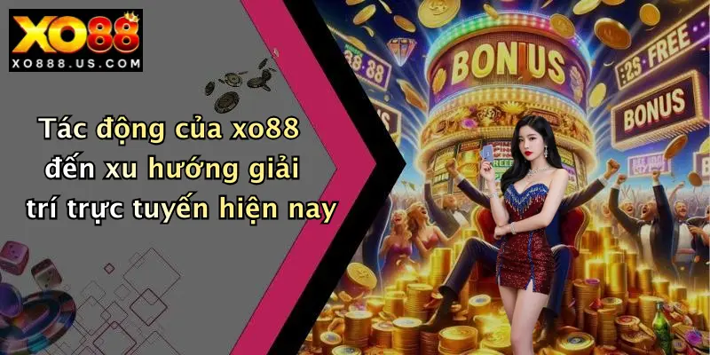 Tác động của xo88 đến xu hướng giải trí trực tuyến hiện nay