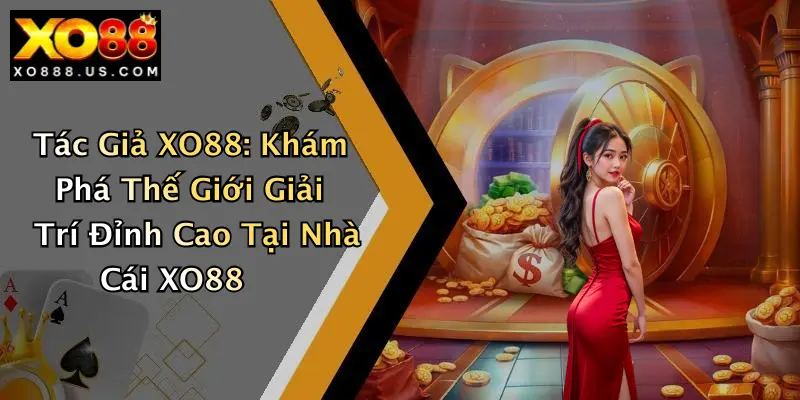 Tác Giả XO88: Khám Phá Thế Giới Giải Trí Đỉnh Cao Tại Nhà Cái XO88