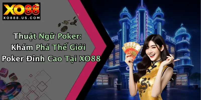 Thuật Ngữ Poker: Khám Phá Thế Giới Poker Đỉnh Cao Tại XO88