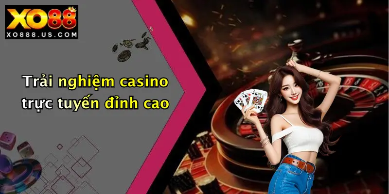 Trải nghiệm casino trực tuyến đỉnh cao