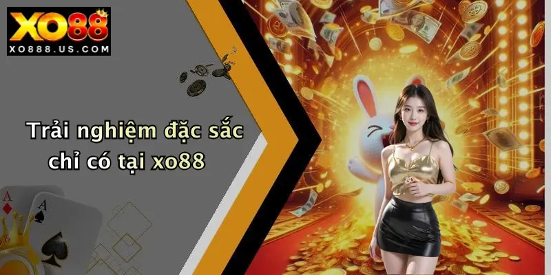 Trải nghiệm đặc sắc chỉ có tại xo88