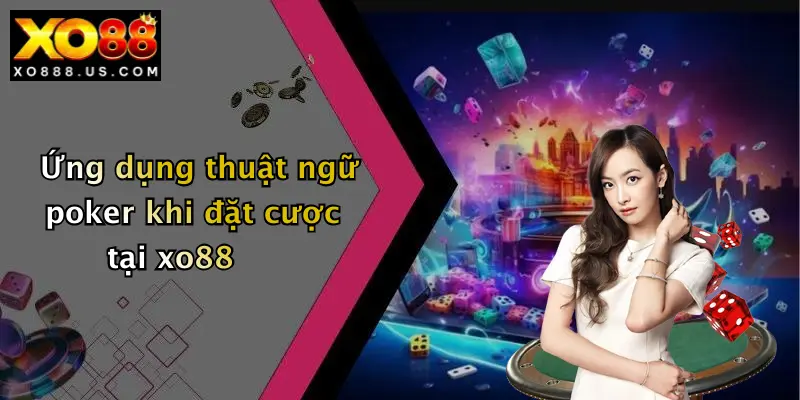 Ứng dụng thuật ngữ poker khi đặt cược tại xo88