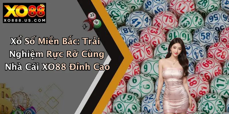 Xổ Số Miền Bắc: Trải Nghiệm Rực Rỡ Cùng Nhà Cái XO88 Đỉnh Cao